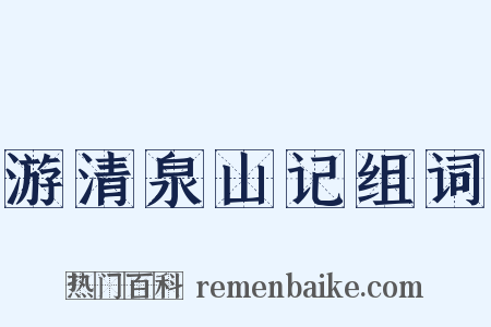 游清泉山记组词是什么意思的图片